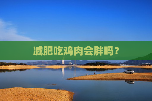 减肥吃鸡肉会胖吗？