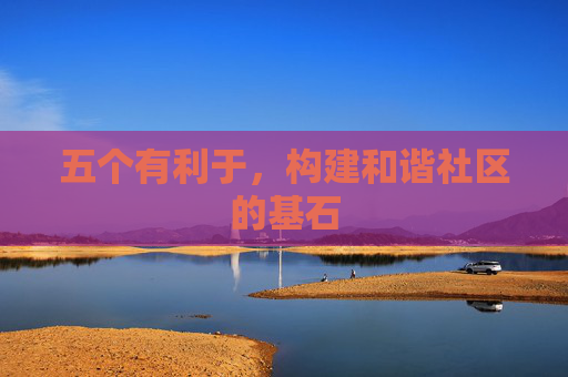 五个有利于，构建和谐社区的基石