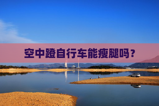 空中蹬自行车能瘦腿吗？