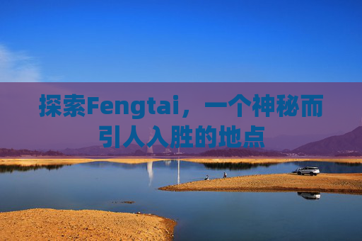 探索Fengtai，一个神秘而引人入胜的地点