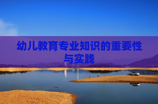 幼儿教育专业知识的重要性与实践