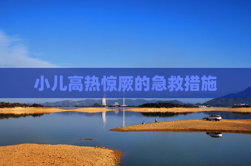 小儿高热惊厥的急救措施