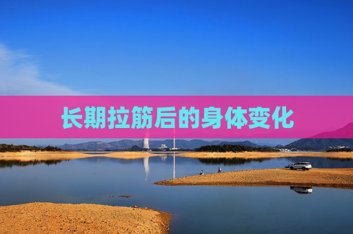 长期拉筋后的身体变化