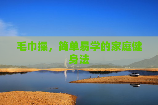 毛巾操，简单易学的家庭健身法