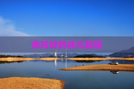 余玲玲的非凡旅程