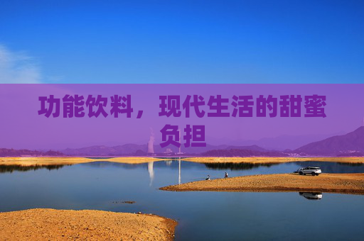 功能饮料，现代生活的甜蜜负担