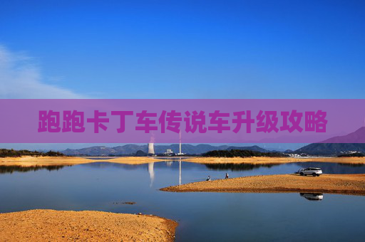 跑跑卡丁车传说车升级攻略