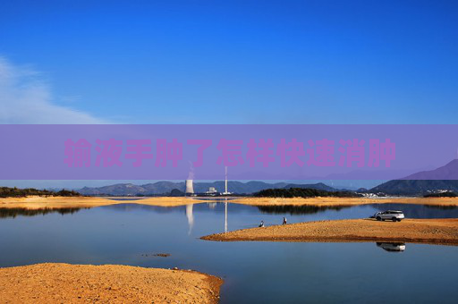 输液手肿了怎样快速消肿