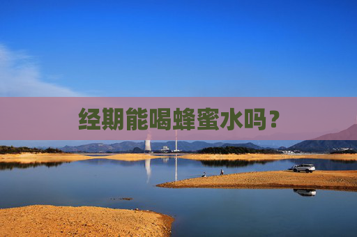 经期能喝蜂蜜水吗？