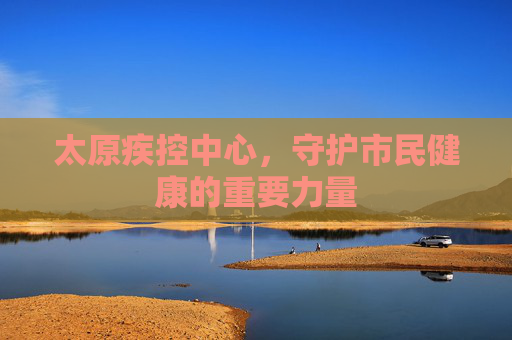 太原疾控中心，守护市民健康的重要力量