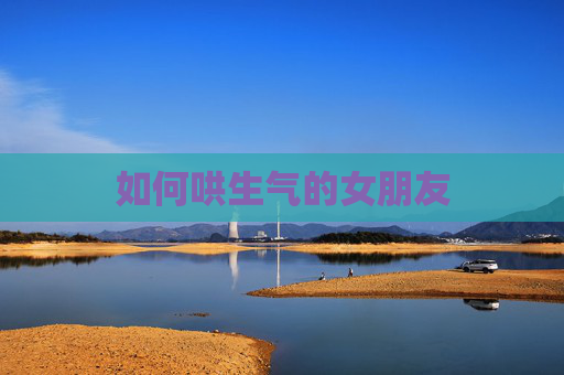 如何哄生气的女朋友