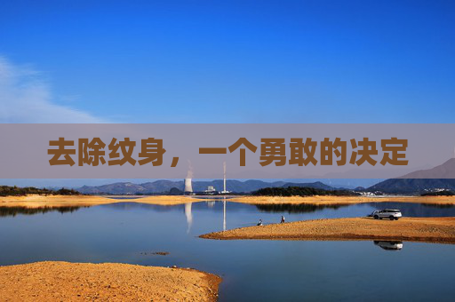 去除纹身，一个勇敢的决定