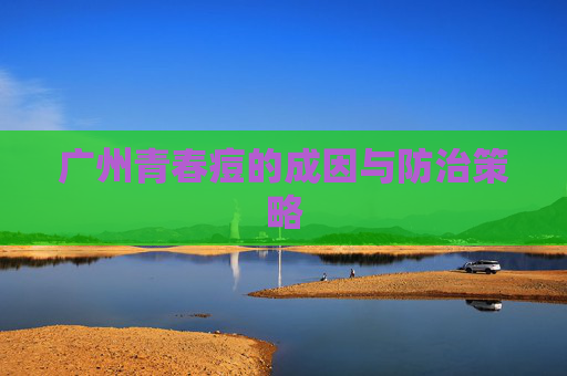 广州青春痘的成因与防治策略