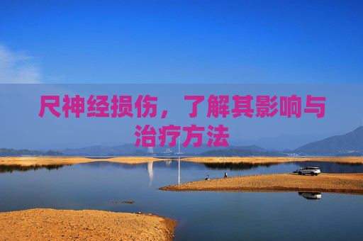尺神经损伤，了解其影响与治疗方法