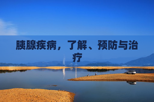 胰腺疾病，了解、预防与治疗