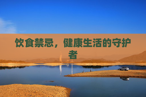 饮食禁忌，健康生活的守护者