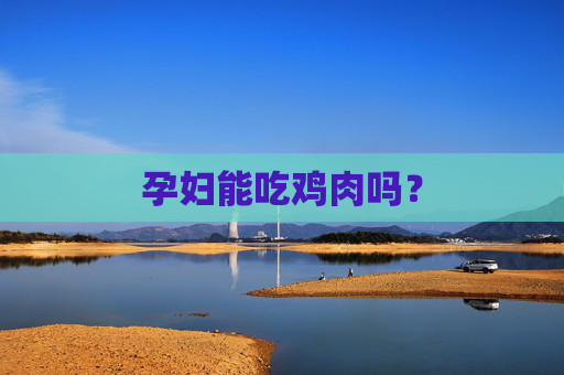 孕妇能吃鸡肉吗？