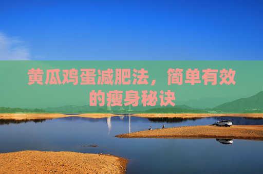 黄瓜鸡蛋减肥法，简单有效的瘦身秘诀