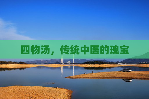 四物汤，传统中医的瑰宝
