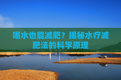 喝水也能减肥？揭秘水疗减肥法的科学原理