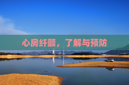 心房纤颤，了解与预防