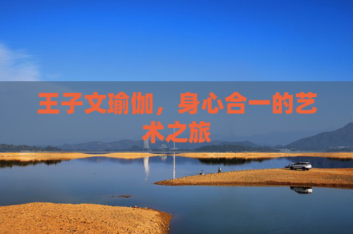 王子文瑜伽，身心合一的艺术之旅