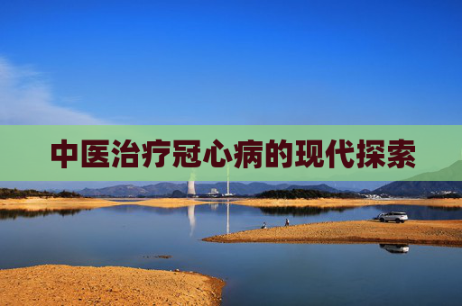 中医治疗冠心病的现代探索