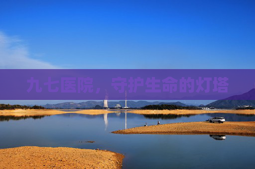 九七医院，守护生命的灯塔