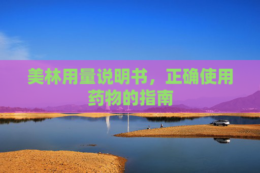 美林用量说明书，正确使用药物的指南