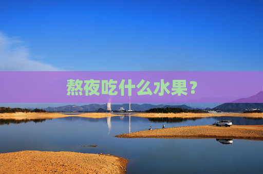 熬夜吃什么水果？