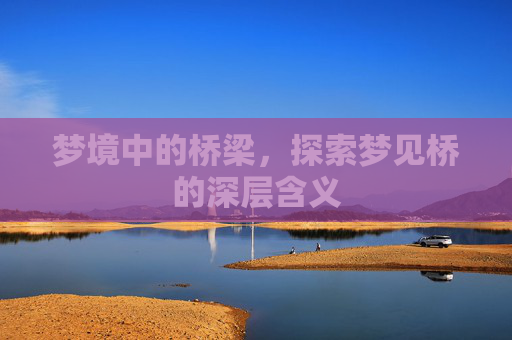 梦境中的桥梁，探索梦见桥的深层含义