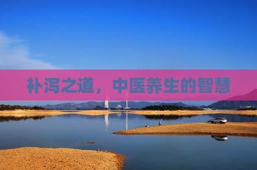 补泻之道，中医养生的智慧