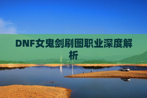 DNF女鬼剑刷图职业深度解析