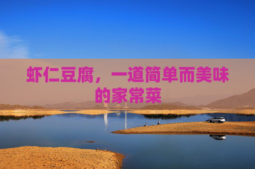 虾仁豆腐，一道简单而美味的家常菜
