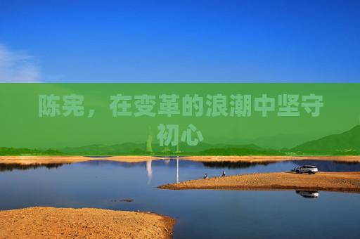 陈宪，在变革的浪潮中坚守初心