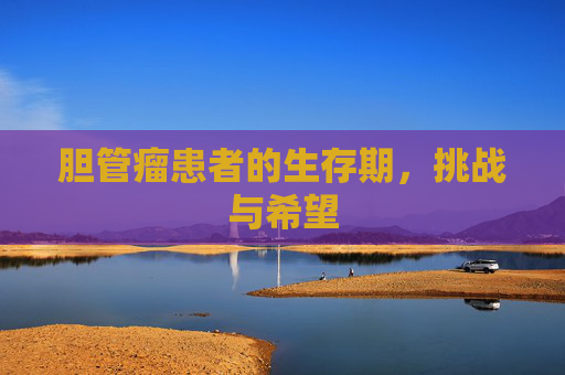 胆管瘤患者的生存期，挑战与希望