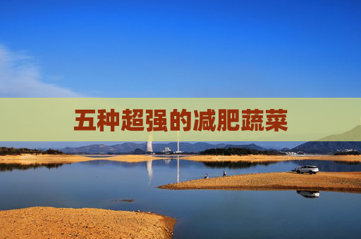 五种超强的减肥蔬菜