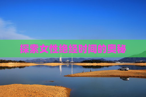 探索女性绝经时间的奥秘