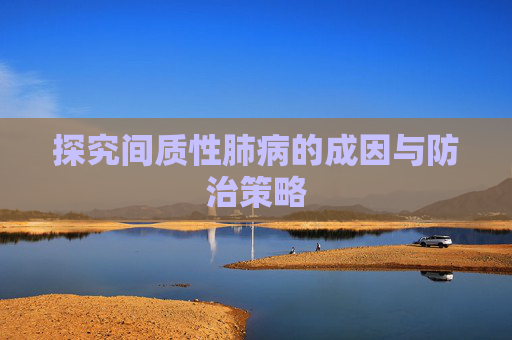 探究间质性肺病的成因与防治策略