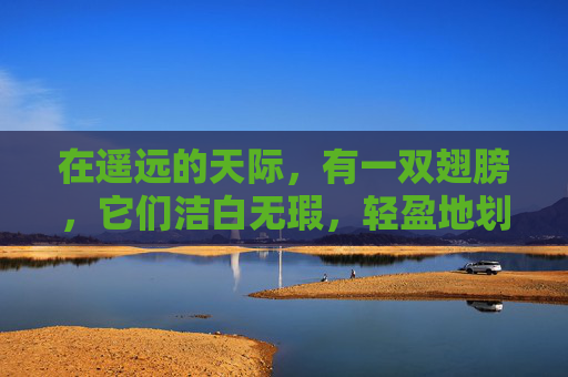 在遥远的天际，有一双翅膀，它们洁白无瑕，轻盈地划过蔚蓝的天幕。那是天使的足迹，他们以无声的姿态，守护着人间的安宁与和谐。每当夜幕降临，星辰闪烁，我们抬头仰望那片璀璨星空，便能感受到天使们的存在