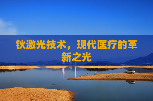 钬激光技术，现代医疗的革新之光