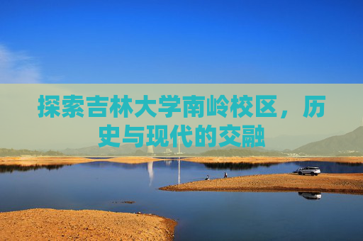 探索吉林大学南岭校区，历史与现代的交融