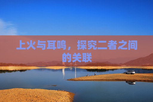 上火与耳鸣，探究二者之间的关联