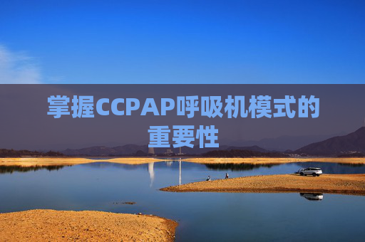 掌握CCPAP呼吸机模式的重要性