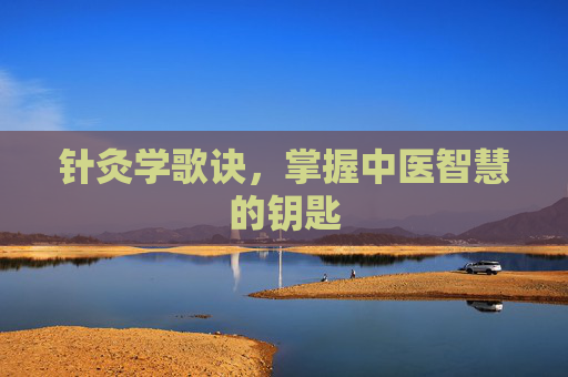 针灸学歌诀，掌握中医智慧的钥匙