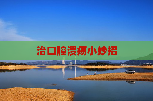治口腔溃疡小妙招