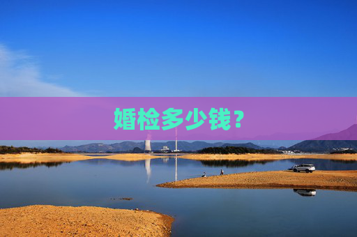 婚检多少钱？