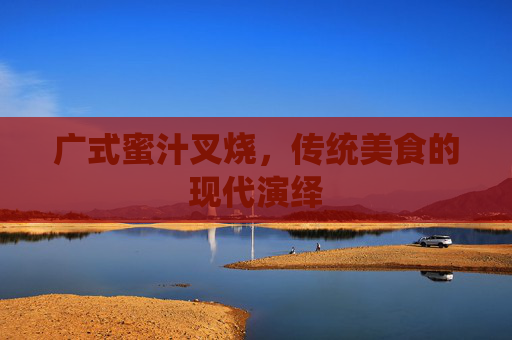 广式蜜汁叉烧，传统美食的现代演绎