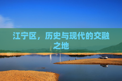 江宁区，历史与现代的交融之地