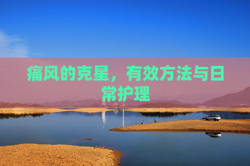 痛风的克星，有效方法与日常护理